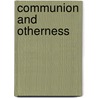 Communion and Otherness door John Zizioulas