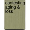 Contesting Aging & Loss door Janice Graham