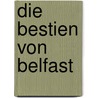 Die Bestien von Belfast by Sam Millar