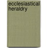 Ecclesiastical Heraldry door Ronald Cohn