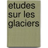 Etudes Sur Les Glaciers door Louis Agassiz
