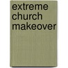 Extreme Church Makeover door Neil T. Anderson