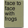 Face To Face With Frogs door Mark W. Moffett