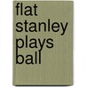 Flat Stanley Plays Ball by Jeff Brown