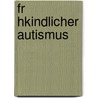 Fr Hkindlicher Autismus door Saskia H. Hmann