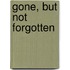 Gone, But Not Forgotten