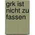 Grk ist nicht zu fassen