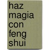 Haz Magia Con Feng Shui door Maribel Uriarte