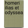 Homeri Ilias Et Odyssea by Homeros