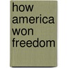 How America Won Freedom by Mrs E. Burrows
