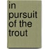 In Pursuit of the Trout
