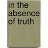 In the Absence of Truth door Ronald Cohn