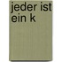 Jeder ist ein K