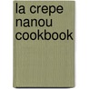 La Crepe Nanou Cookbook door Troy Gilbert