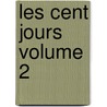 Les Cent Jours Volume 2 by Jean Baptiste Honor� Raymond Capefigue