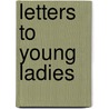 Letters To Young Ladies by Lydia Howard Sigourney