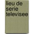 Lieu de Serie Televisee