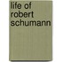 Life Of Robert Schumann