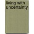Living with Uncertainty