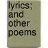 Lyrics; And Other Poems