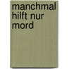 Manchmal Hilft Nur Mord door Monika Buttler