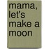 Mama, Let's Make a Moon
