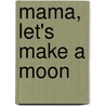 Mama, Let's Make a Moon door Clay Rice