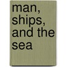 Man, Ships, and the Sea by Joseph L. Bensinger
