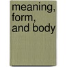 Meaning, Form, And Body door Vera Tobin