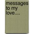 Messages to My Love....
