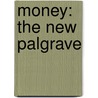 Money: The New Palgrave door Murray Milgate