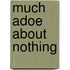 Much Adoe about Nothing