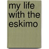 My Life with the Eskimo door Vilhjalmur Steffansson