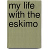 My Life with the Eskimo by Vilhjalmur Steffansson