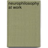 Neurophilosophy at Work by Paul M. Churchland