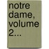 Notre Dame, Volume 2...