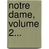 Notre Dame, Volume 2... by Victor Hugo