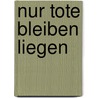 Nur Tote bleiben liegen by Anja Förster
