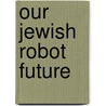 Our Jewish Robot Future door Leonard S. Borman