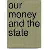 Our Money And The State door Hartley Withers