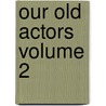 Our Old Actors Volume 2 door Henry Barton Baker