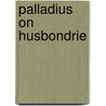 Palladius On Husbondrie by Rutilius Taurus Aemilianus Palladius