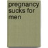 Pregnancy Sucks For Men
