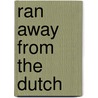 Ran Away From The Dutch by Michael Theophile Hubert Perelaer