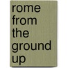 Rome from the Ground Up by James H. McGregor