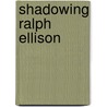 Shadowing Ralph Ellison door John S. Wright