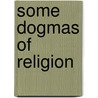 Some Dogmas of Religion door John McTaggart Ellis McTaggart