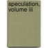 Speculation, Volume Iii