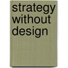 Strategy Without Design by Robin Holt