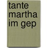 Tante Martha im Gep door Ulrike Herwig